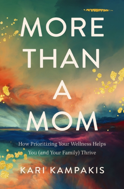 More Than a Mom : How Prioritizing Your Wellness Helps You (and Your Family) Thrive, Paperback / softback Book