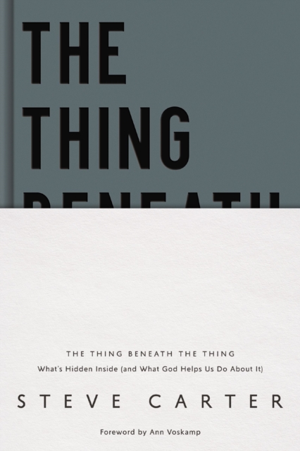 The Thing Beneath the Thing : What's Hidden Inside (and What God Helps Us Do About It), Hardback Book