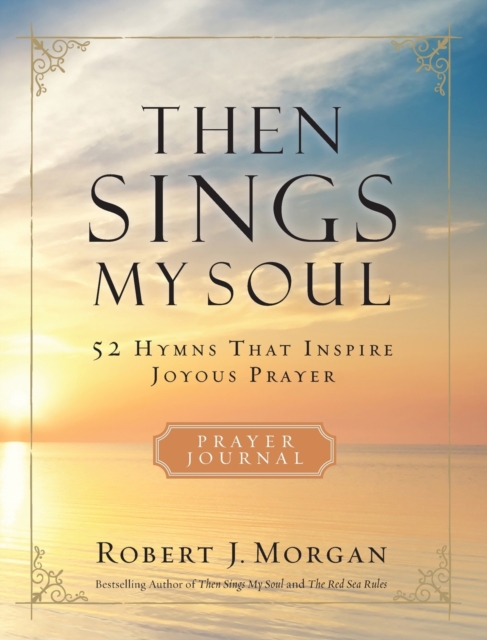 Then Sings My Soul Prayer Journal : 52 Hymns that Inspire Joyous Prayer, Paperback / softback Book