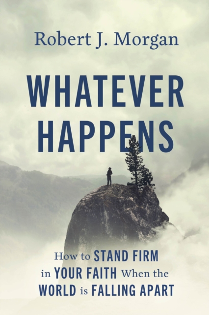 Whatever Happens : How to Stand Firm in Your Faith When the World Is Falling Apart, Hardback Book