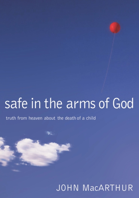Safe in the Arms of God : Truth from Heaven About the Death of a Child, Hardback Book