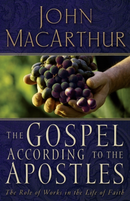 The Gospel According to the Apostles : The Role of Works in a Life of Faith, Paperback / softback Book