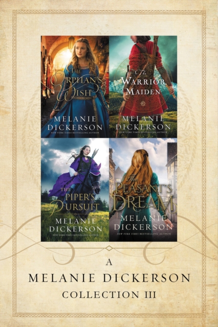 A Melanie Dickerson Collection III : The Orphan's Wish, The Warrior Maiden, The Piper's Pursuit, The Peasant's Dream, EPUB eBook