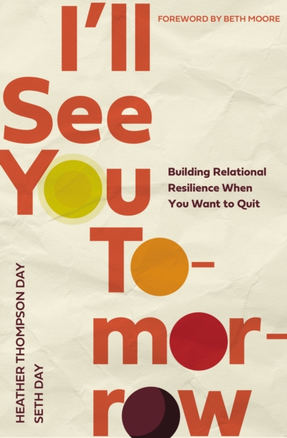 I'll See You Tomorrow : Building Relational Resilience When You Want to Quit, Paperback / softback Book