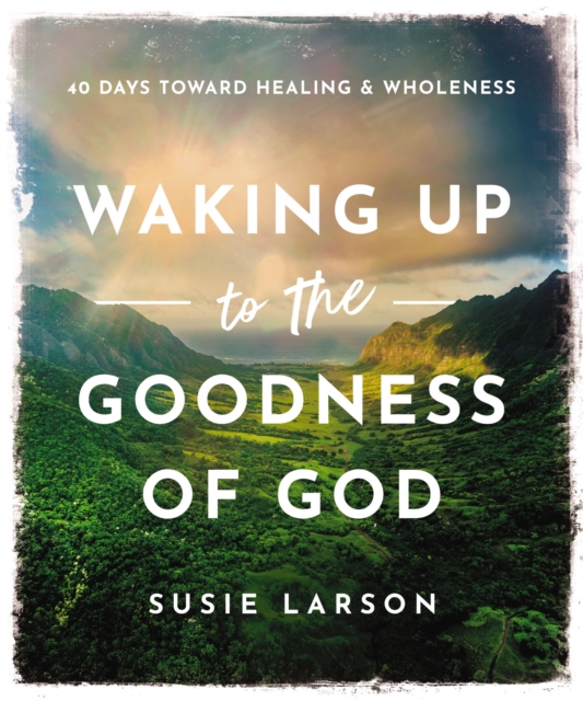 Waking Up to the Goodness of God : 40 Days Toward Healing and Wholeness, Hardback Book