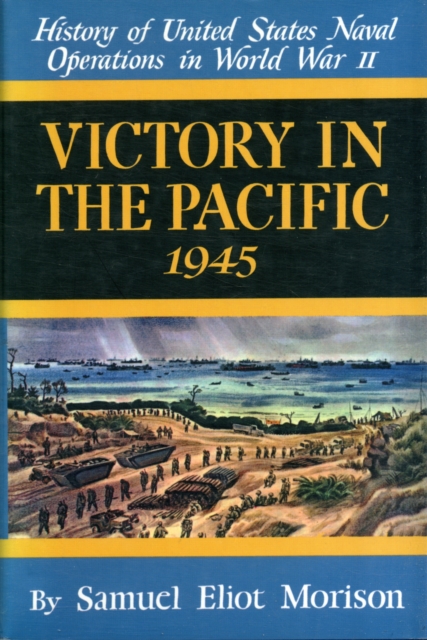 History of United States Naval Operations in World War II : Victory in the Pacific 1945 v. 14, Hardback Book