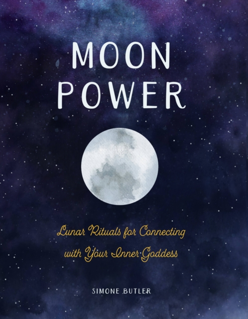 Moon Power : Lunar Rituals for Connecting with Your Inner Goddess, Hardback Book