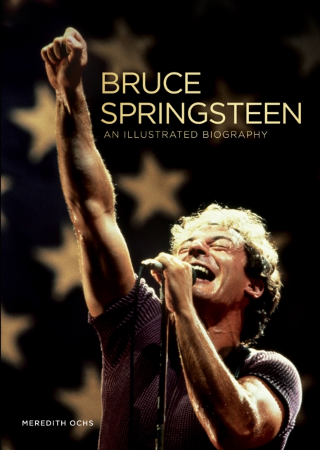 Bruce Springsteen : An Illustrated Biography, Hardback Book