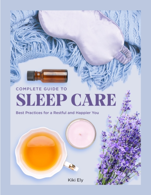 Complete Guide to Sleep Care : Best Practices for a Restful and Happier You Volume 8, Hardback Book