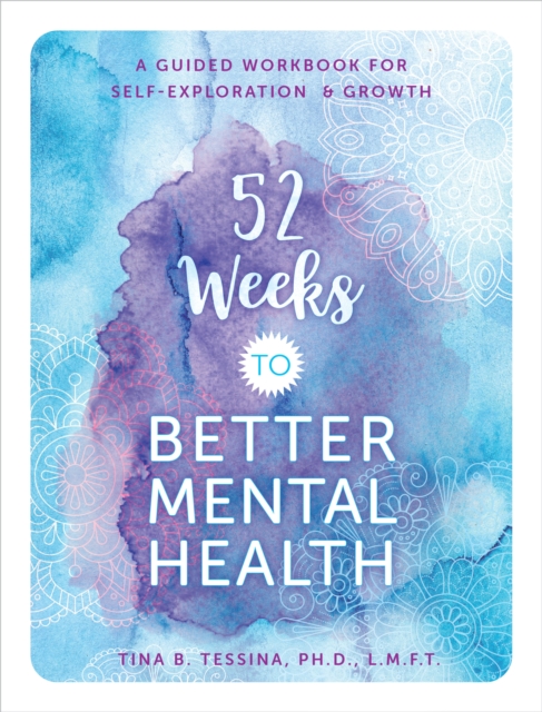52 Weeks to Better Mental Health : A Guided Workbook for Self-Exploration and Growth, Paperback / softback Book