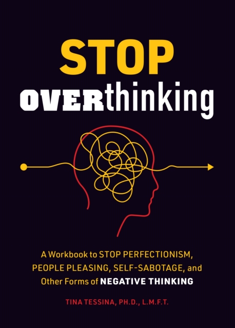 Stop Overthinking : A Workbook to Stop Perfectionism, People Pleasing, Self-Sabotage, and Other Forms of Negative Thinking, Paperback / softback Book