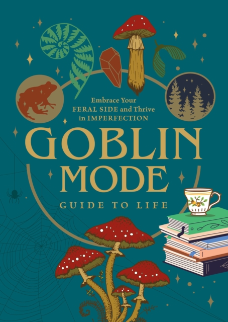 Goblin Mode Guide to Life : Embrace Your Feral Side and Thrive in Imperfection, Paperback / softback Book