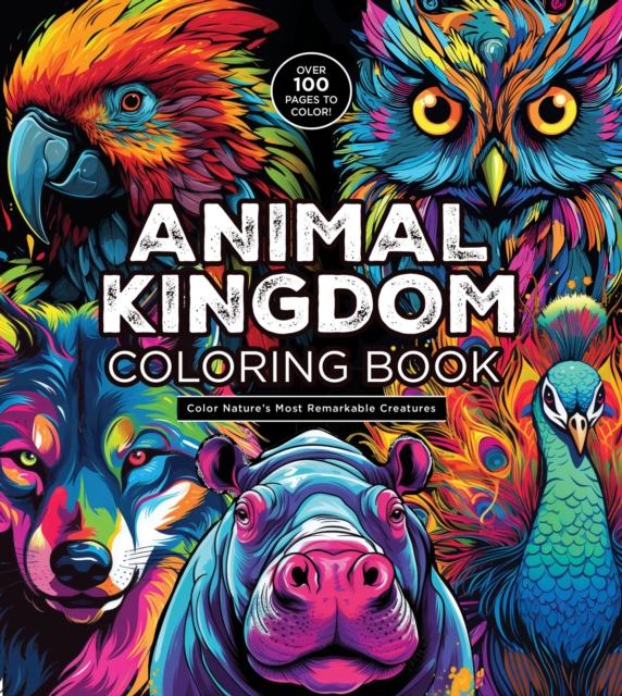 Animal Kingdom Coloring Book : Color Nature's Most Remarkable Creatures, Paperback / softback Book