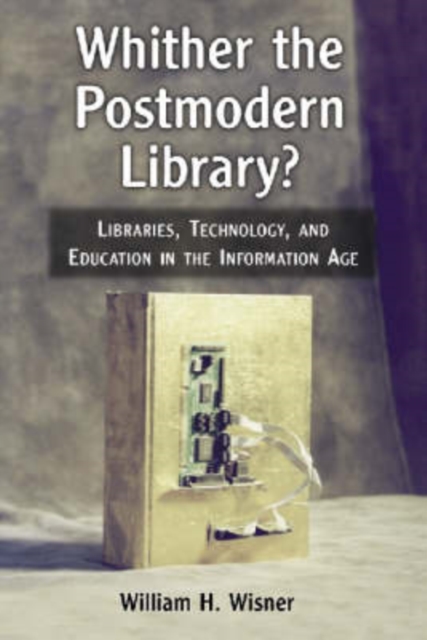 Whither the Postmodern Library? : Libraries, Technology and Education in the Information Age, Paperback / softback Book