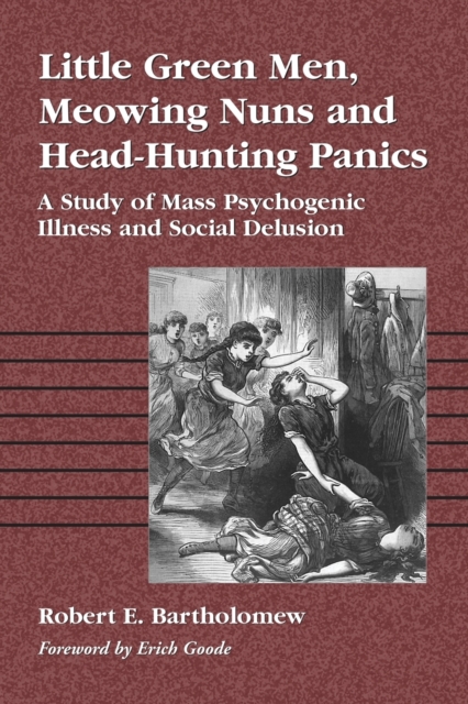 Little Green Men, Meowing Nuns and Head-Hunting Panics : A Study of Mass Psychogenic Illness and Social Delusion, Paperback / softback Book