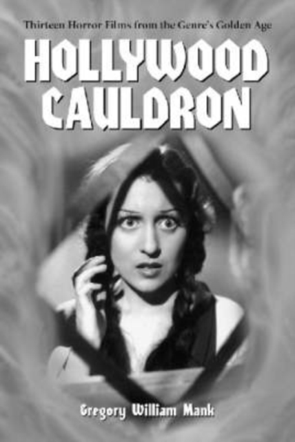 Hollywood Cauldron : Thirteen Horror Films from the Genre's Golden Age, Paperback / softback Book