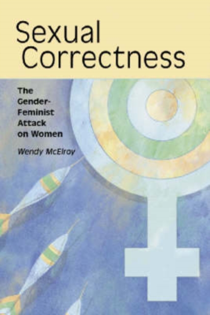 Sexual Correctness : The Gender-feminist Attack on Women, Paperback / softback Book