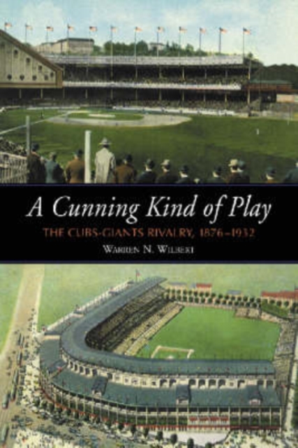 A Cunning Kind of Play : The Cubs-Giants Rivalry, 1876-1932, Paperback / softback Book