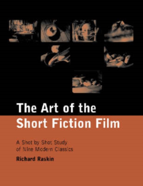 The Art of the Short Fiction Film : A Shot by Shot Analysis of Nine Modern Classics, Paperback / softback Book