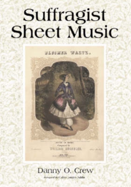 Suffragist Sheet Music : An Illustrated Catalogue of Published Music Associated with the Women's Rights and Suffrage Movement in America, 1795-1921, with Complete Lyrics, Paperback / softback Book