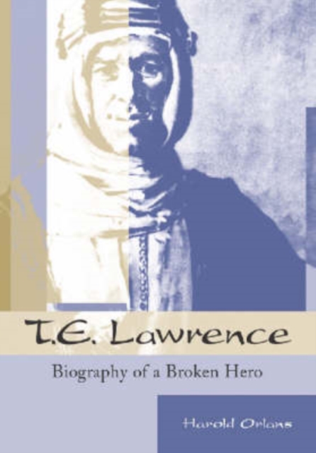 T.E.Lawrence : Biography of a Broken Hero, Paperback / softback Book