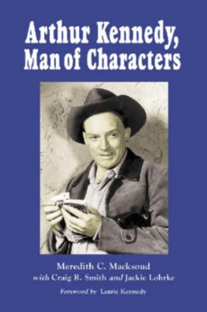 Arthur Kennedy, Man of Characters : A Stage and Cinema Biography, Paperback / softback Book