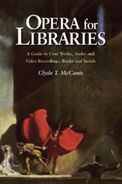 Opera for Libraries : A Guide to Core Works, Audio and Video Recordings, Books and Serials, Paperback / softback Book
