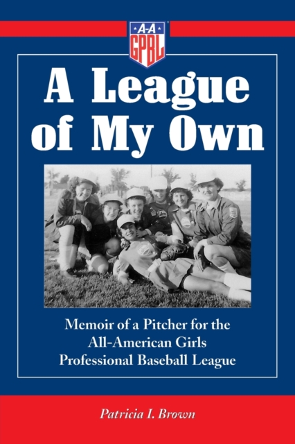 A League of My Own : Memoir of a Pitcher for the All-American Girls Professional Baseball League, Paperback / softback Book