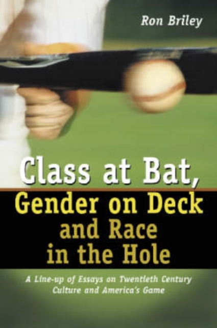 Class at Bat, Gender on Deck and Race in the Hole : A Line-up of Essays on Twentieth Century Culture and America's Game, Paperback / softback Book
