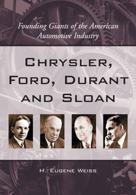 Chrysler, Ford, Durant and Sloan : Founding Giants of the American Automotive Industry, Paperback / softback Book