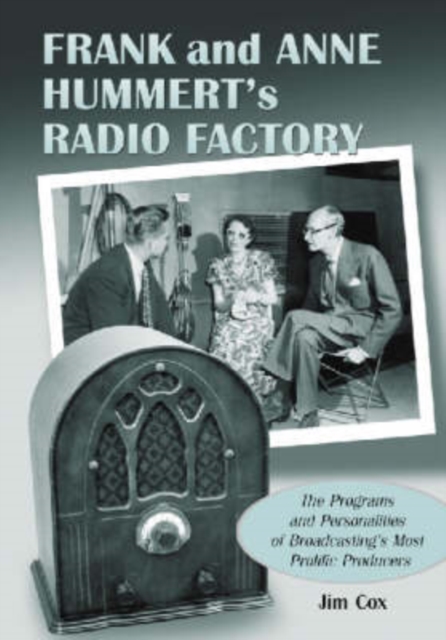 Frank and Anne Hummert's Radio Factory : The Programs and Personalities of Broadcasting's Most Prolific Producers, Paperback / softback Book