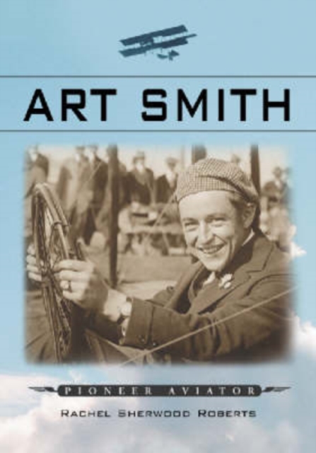 Art Smith : Pioneer Aviator, Paperback / softback Book