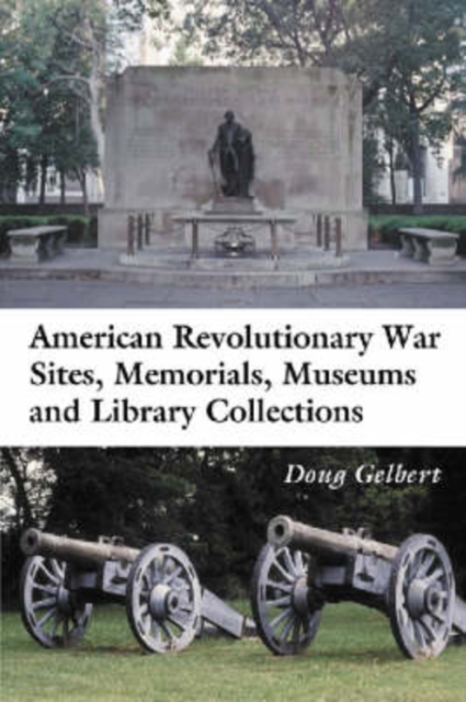 American Revolutionary War Sites, Memorials, Museums and Library Collections : A State-by-state Guidebook to Places Open to the Public, Paperback / softback Book
