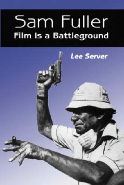 Sam Fuller : Film is a Battleground - A Critical Study, with Interviews, a Filmography and a Bibliography, Paperback Book