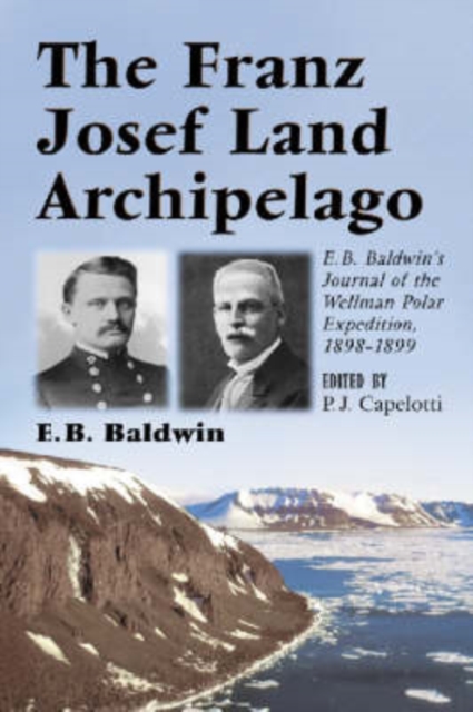 The Franz Josef Land Archipelago : E.B.Baldwin's Journal of the Wellman Polar Expedition, 1898-1899, Paperback / softback Book