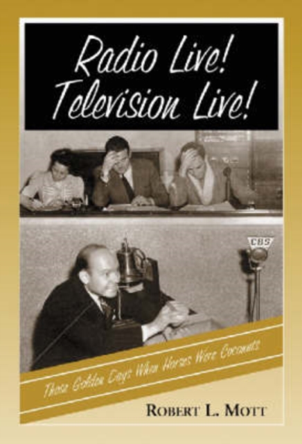 Radio Live! Television Live! : Those Golden Days When Horses Were Coconuts, Paperback / softback Book