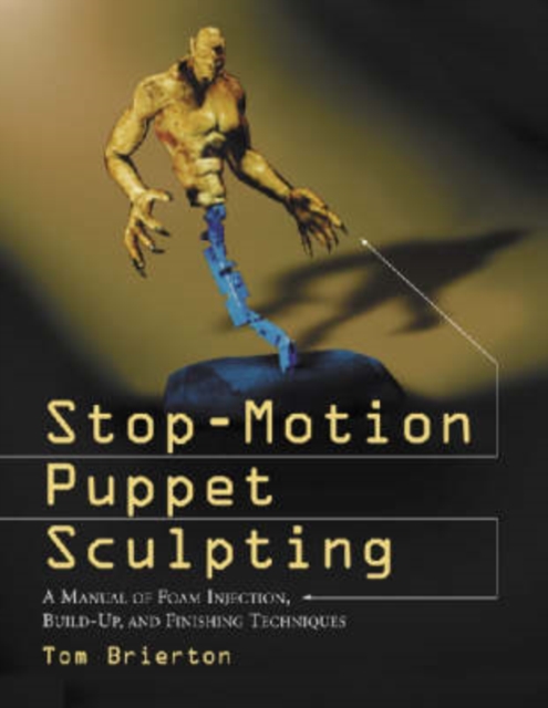 Stop-Motion Puppet Sculpting : A Manual of Foam Injection, Build-Up, and Finishing Techniques, Paperback / softback Book