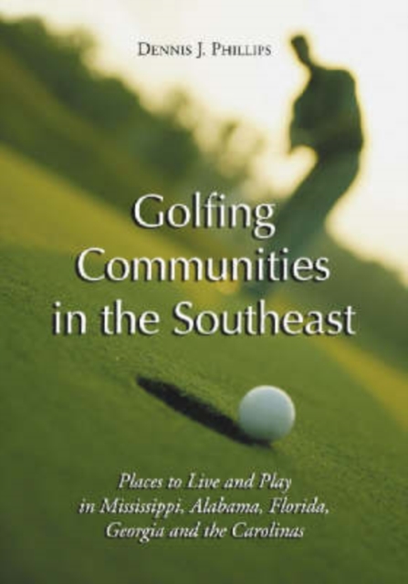 Golfing Communities in the Southeast : Places to Live and Play in Mississippi, Alabama, Florida, Georgia and the Carolinas, Paperback / softback Book