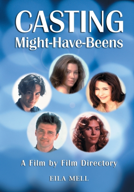 Casting Might-Have-Beens : A Film by Film Directory of Actors Considered for Roles Given to Others, Paperback / softback Book