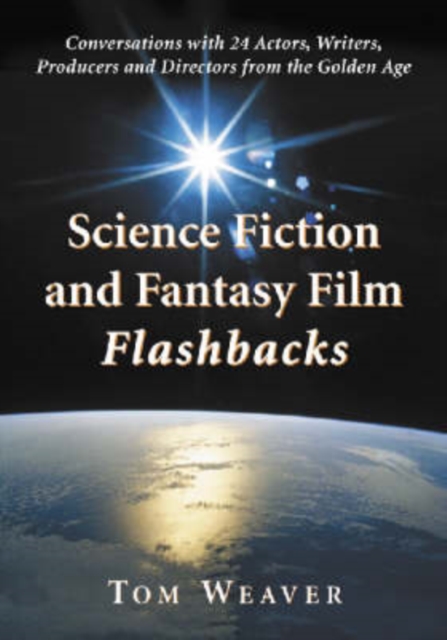 Science Fiction and Fantasy Film Flashbacks : Conversations with 24 Actors, Writers, Producers and Directors from the Golden Age, Paperback / softback Book