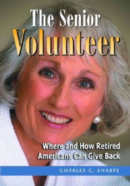 The Senior Volunteer : Where and How Retired Americans Can Give Back, Paperback / softback Book