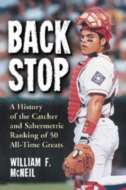 Backstop : A History of the Catcher and a Sabermetric Ranking of 50 All-Time Greats, Paperback / softback Book