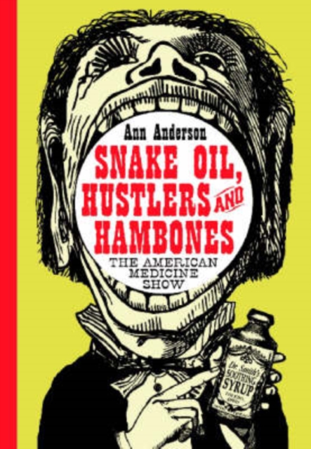 Snake Oil, Hustlers and Hambones : The American Medicine Show, Paperback / softback Book