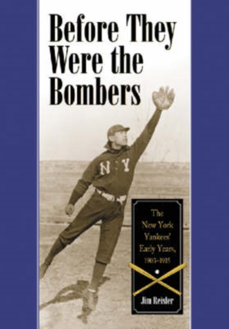 Before They Were the Bombers : The New York Yankees' Early Years, 1903-1915, Paperback / softback Book
