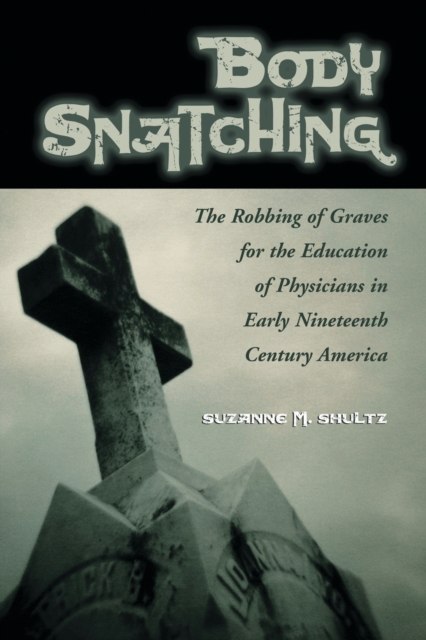 Body Snatching : The Robbing of Graves for the Education of Physicians in Early Nineteenth Century America, Paperback / softback Book