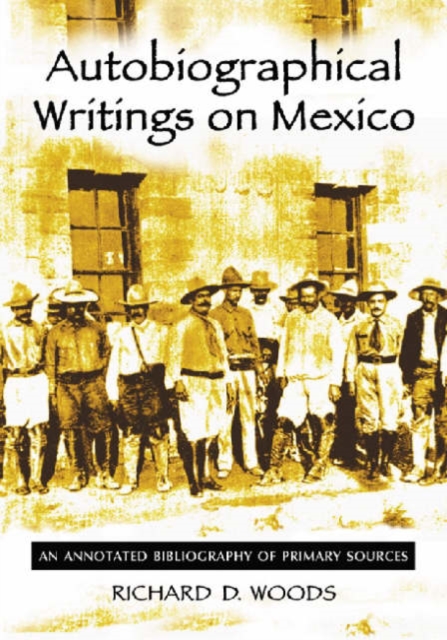 Autobiographical Writings on Mexico : An Annotated Bibliography of Primary Sources, Paperback / softback Book