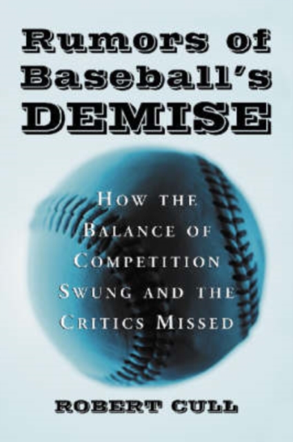 Rumors of Baseball's Demise : How the Balance of Competition Swung and the Critics Missed, Paperback / softback Book