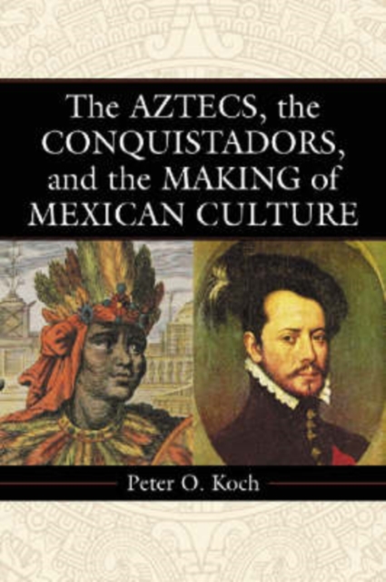The Aztecs, the Conquistadors, and the Making of Mexican Culture, Paperback / softback Book