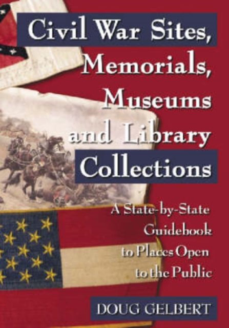 Civil War Sites, Memorials, Museums and Library Collections : A State-by-state Guidebook to Places Open to the Public, Paperback / softback Book