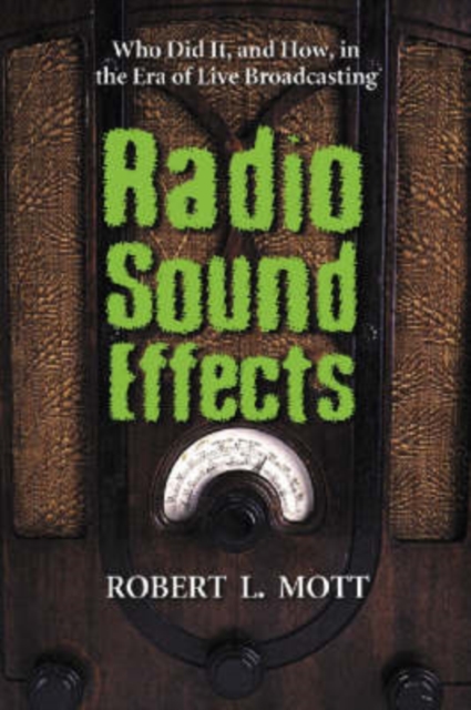 Radio Sound Effects : Who Did it, and How, in the Era of Live Broadcasting, Paperback / softback Book